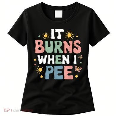 Uti It Burns When I Pee Funny Get Well Soon Gift Women's T-Shirt