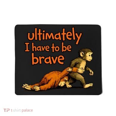 Ultimately I Have To Be Brave Monkey Punch Mousepad