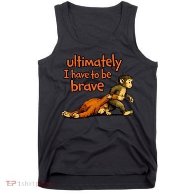 Ultimately I Have To Be Brave Monkey Punch Tank Top