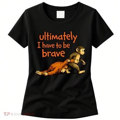 Ultimately I Have To Be Brave Monkey Punch Women's T-Shirt