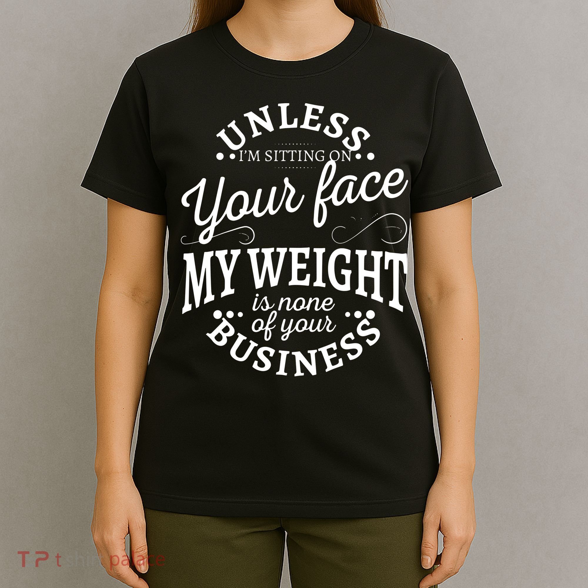 Unless Im Sitting On Your Face My Weight Is None Business T-Shirt