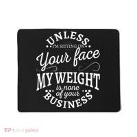 Unless Im Sitting On Your Face My Weight Is None Business Mousepad thumb 0
