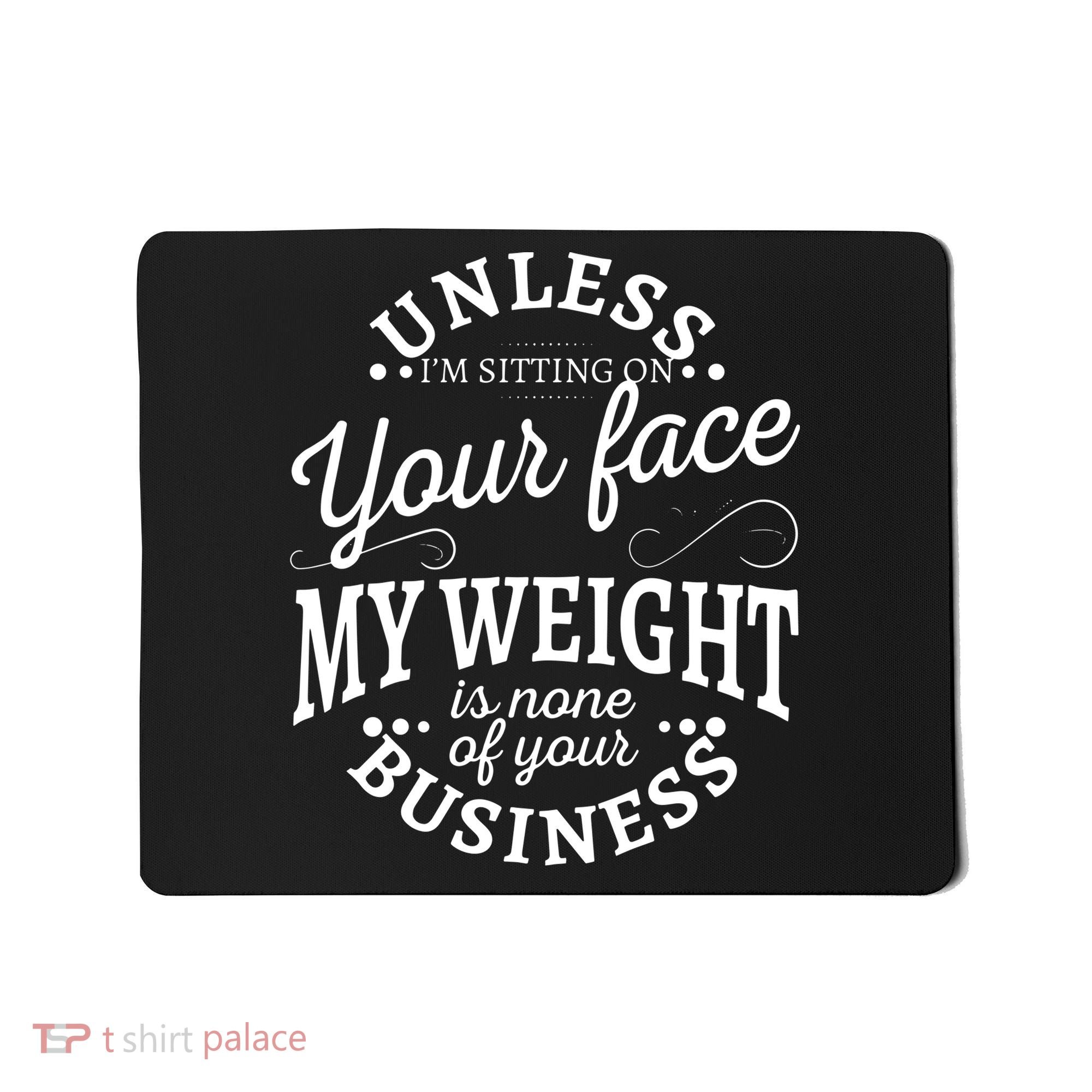 Unless Im Sitting On Your Face My Weight Is None Business Mousepad