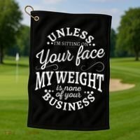 Unless Im Sitting On Your Face My Weight Is None Business Golf Towel thumb 1
