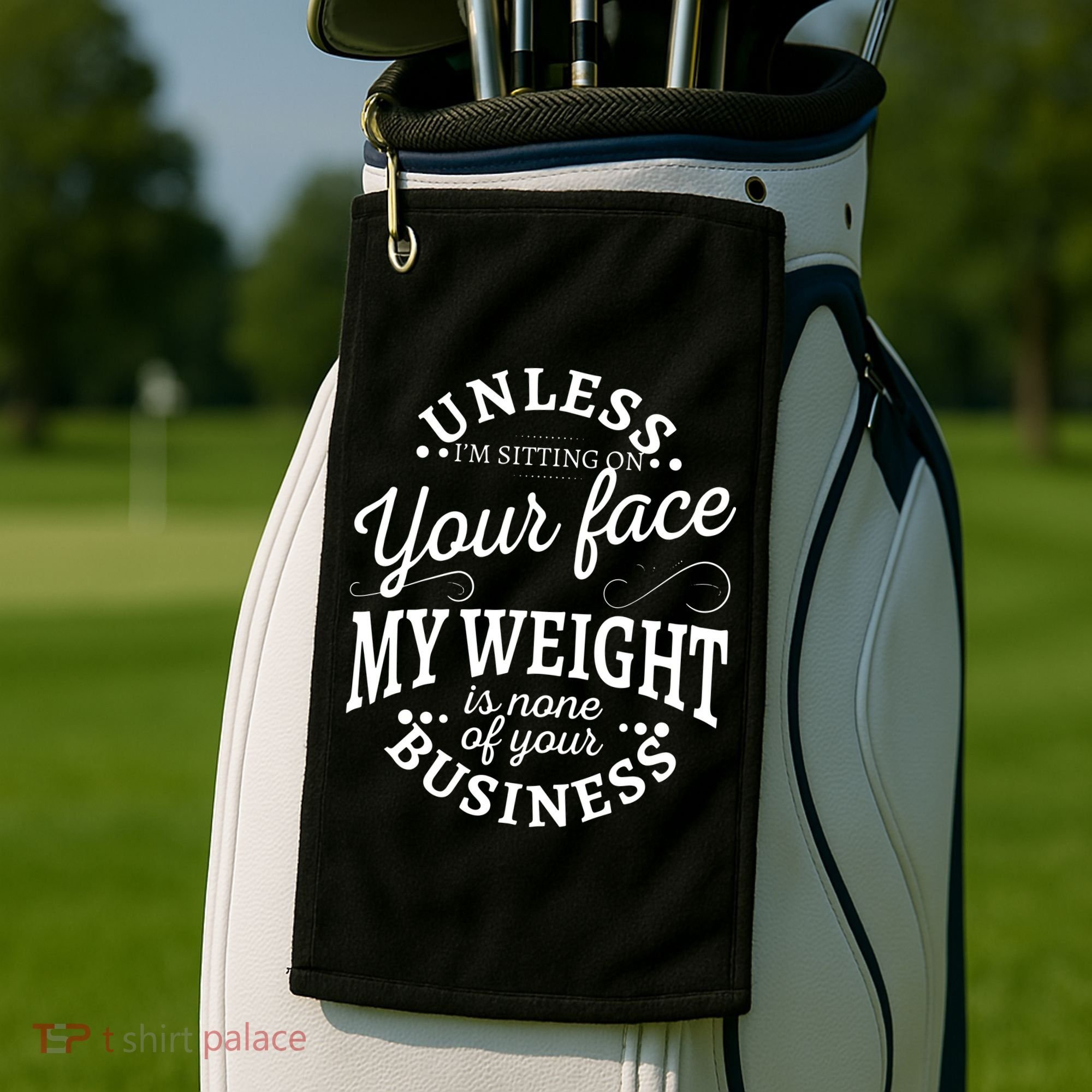 Unless Im Sitting On Your Face My Weight Is None Business Golf Towel
