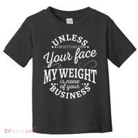 Unless Im Sitting On Your Face My Weight Is None Business Toddler T-Shirt thumb 0