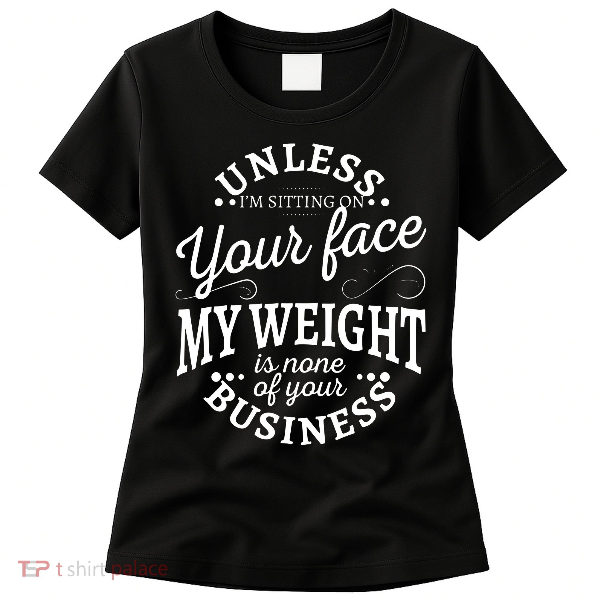 Unless Im Sitting On Your Face My Weight Is None Business Women's T-Shirt
