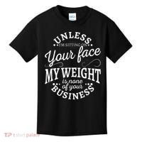 Unless Im Sitting On Your Face My Weight Is None Business Kids T-Shirt thumb 0