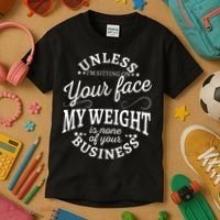 Unless Im Sitting On Your Face My Weight Is None Business Kids T-Shirt thumb 3