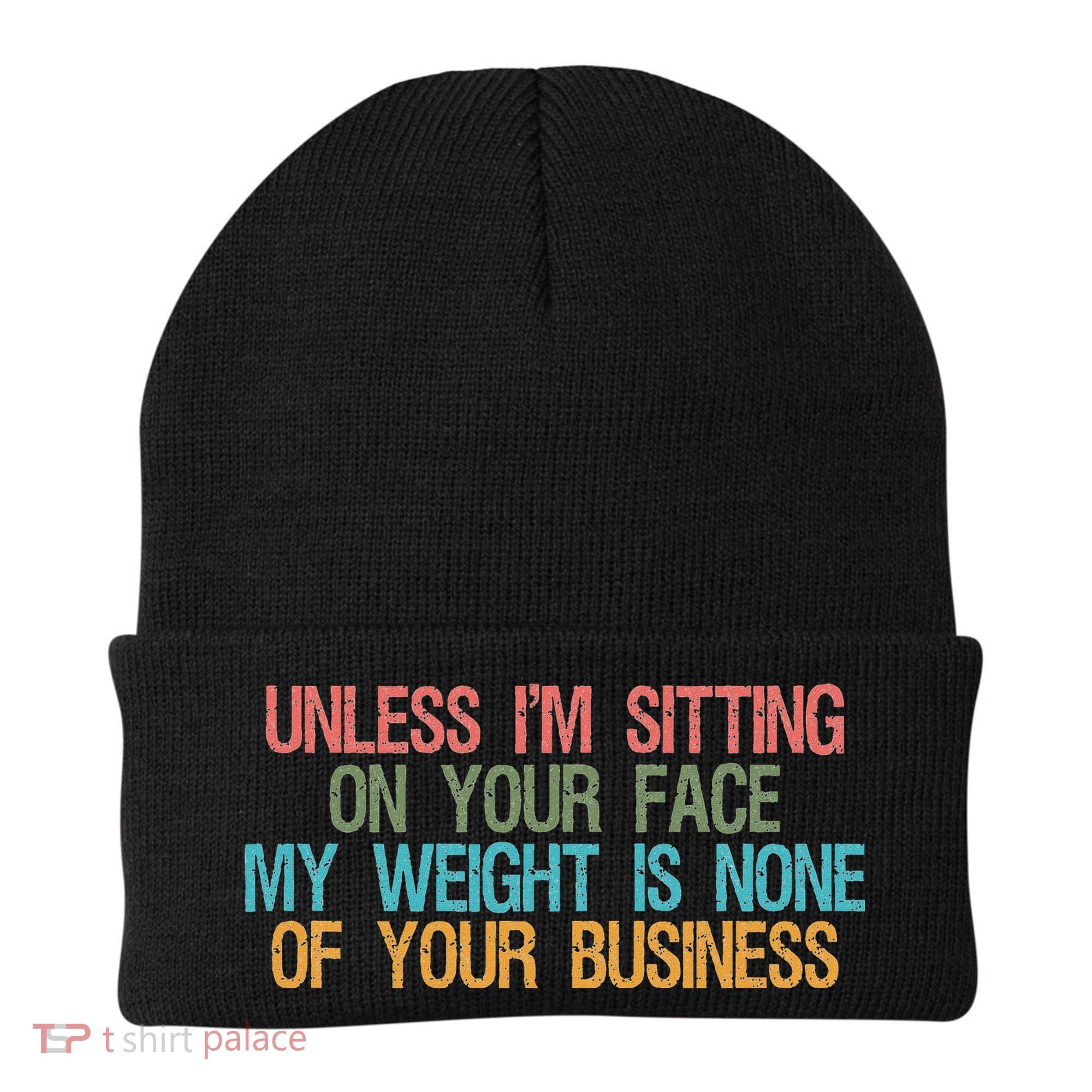 Unless IM Sitting On Your Face My Weight Is None Of Your Bu Beanie