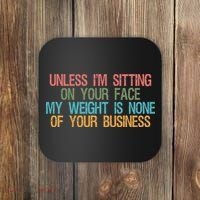 Unless IM Sitting On Your Face My Weight Is None Of Your Bu Coaster thumb 0