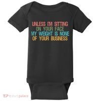 Unless IM Sitting On Your Face My Weight Is None Of Your Bu Baby Bodysuit thumb 0