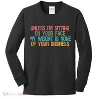 Unless IM Sitting On Your Face My Weight Is None Of Your Bu Kids Long Sleeve Shirt thumb 0