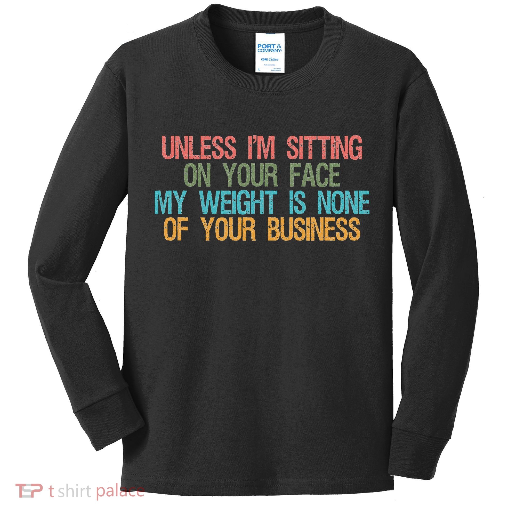 Unless IM Sitting On Your Face My Weight Is None Of Your Bu Kids Long Sleeve Shirt