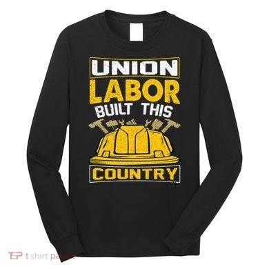 Union Labor Built This Country Graphic Long Sleeve Shirt