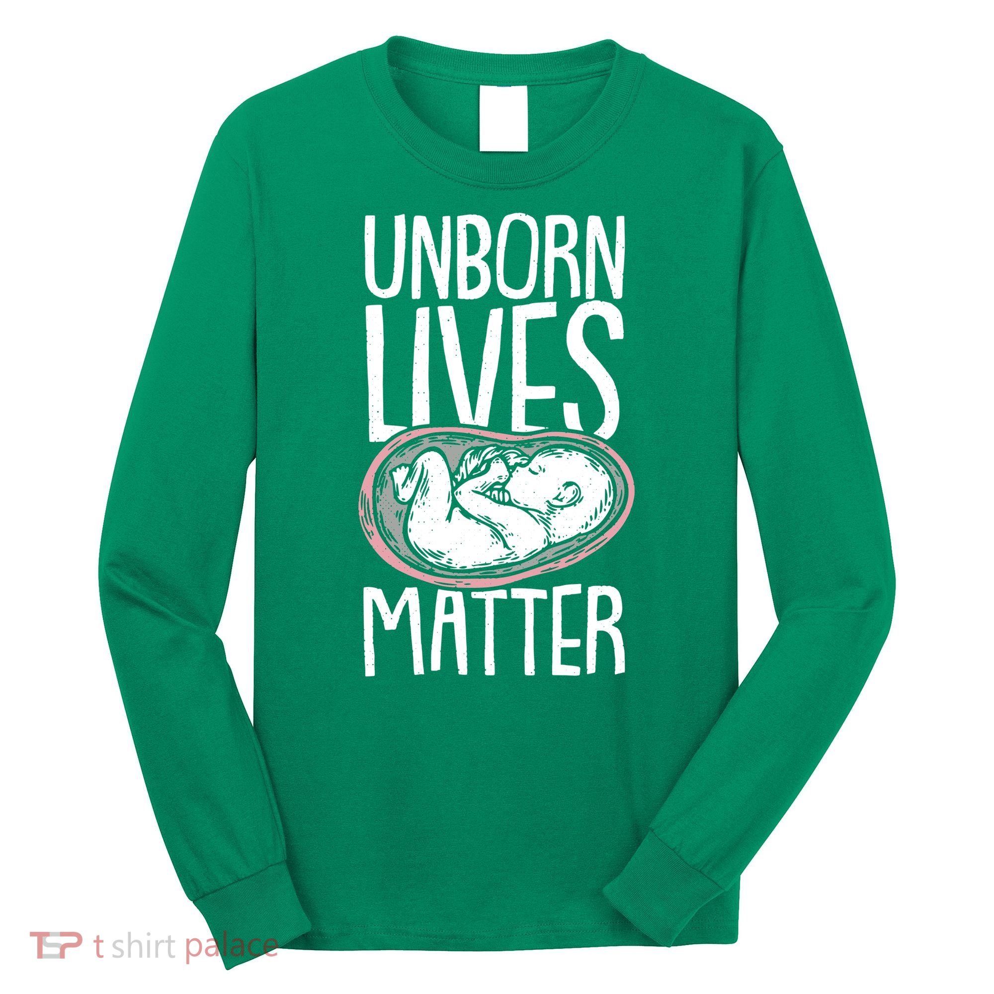 Unborn Lives Matter Anti Abortion Conservative Pro Life Long Sleeve Shirt