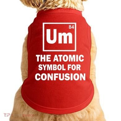 Um The Atomic Symbol For Confusion Doggie Tank