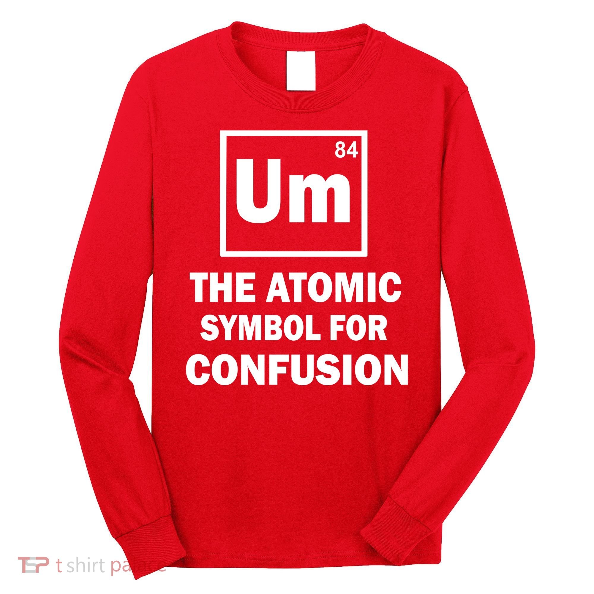 Um The Atomic Symbol For Confusion Long Sleeve Shirt