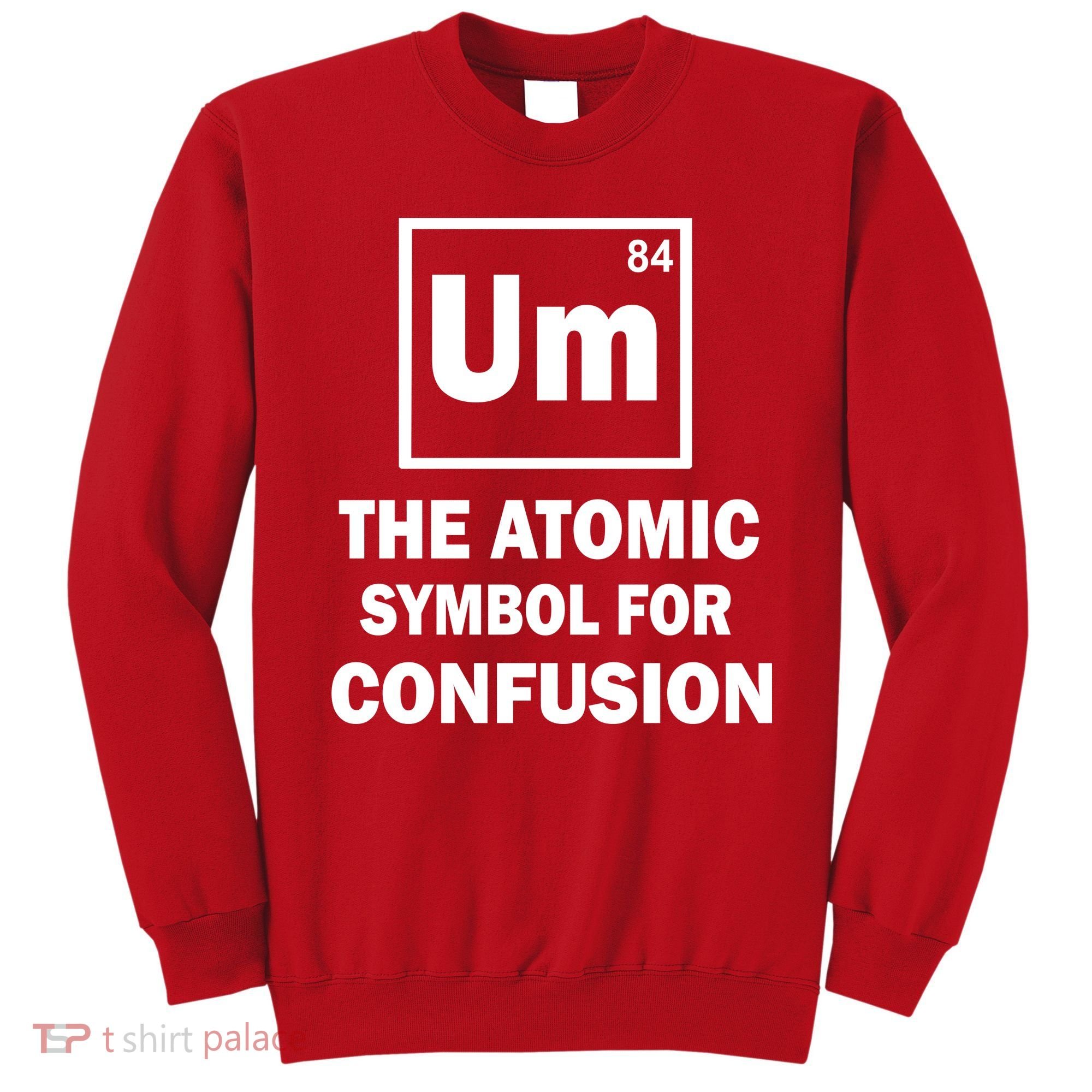 Um The Atomic Symbol For Confusion Sweatshirt