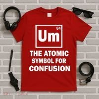 Um The Atomic Symbol For Confusion T-Shirt thumb 5