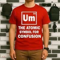 Um The Atomic Symbol For Confusion T-Shirt thumb 6