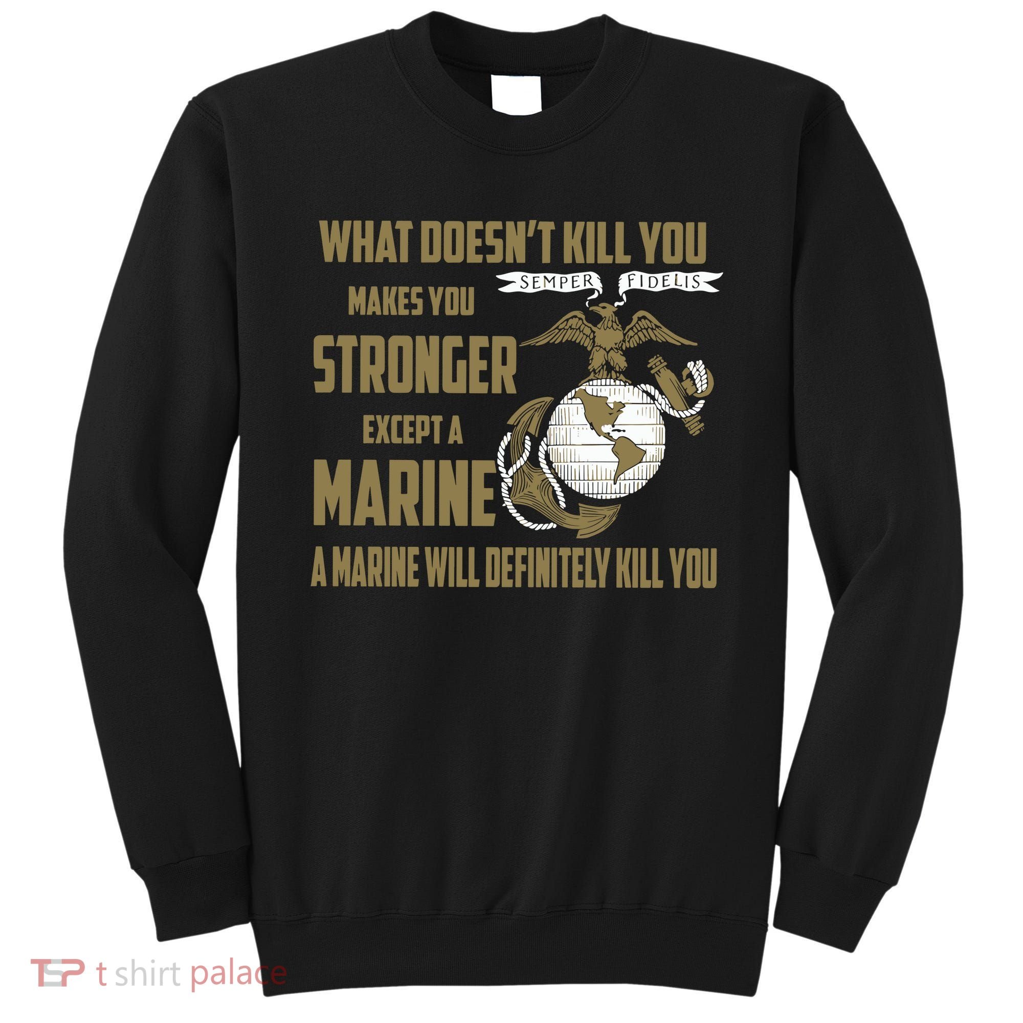 Marine What Doesn't Kill You Makes Your Stronger US Sweatshirt