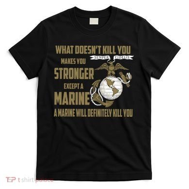 Marine What Doesn't Kill You Makes Your Stronger US T-Shirt