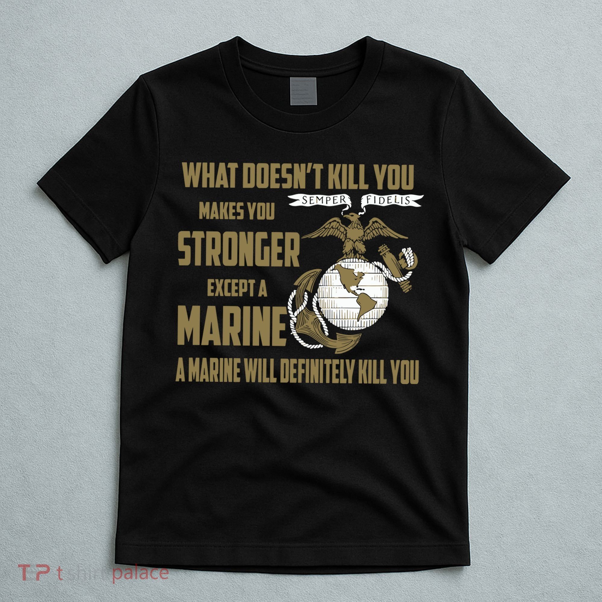 Marine What Doesn't Kill You Makes Your Stronger US T-Shirt