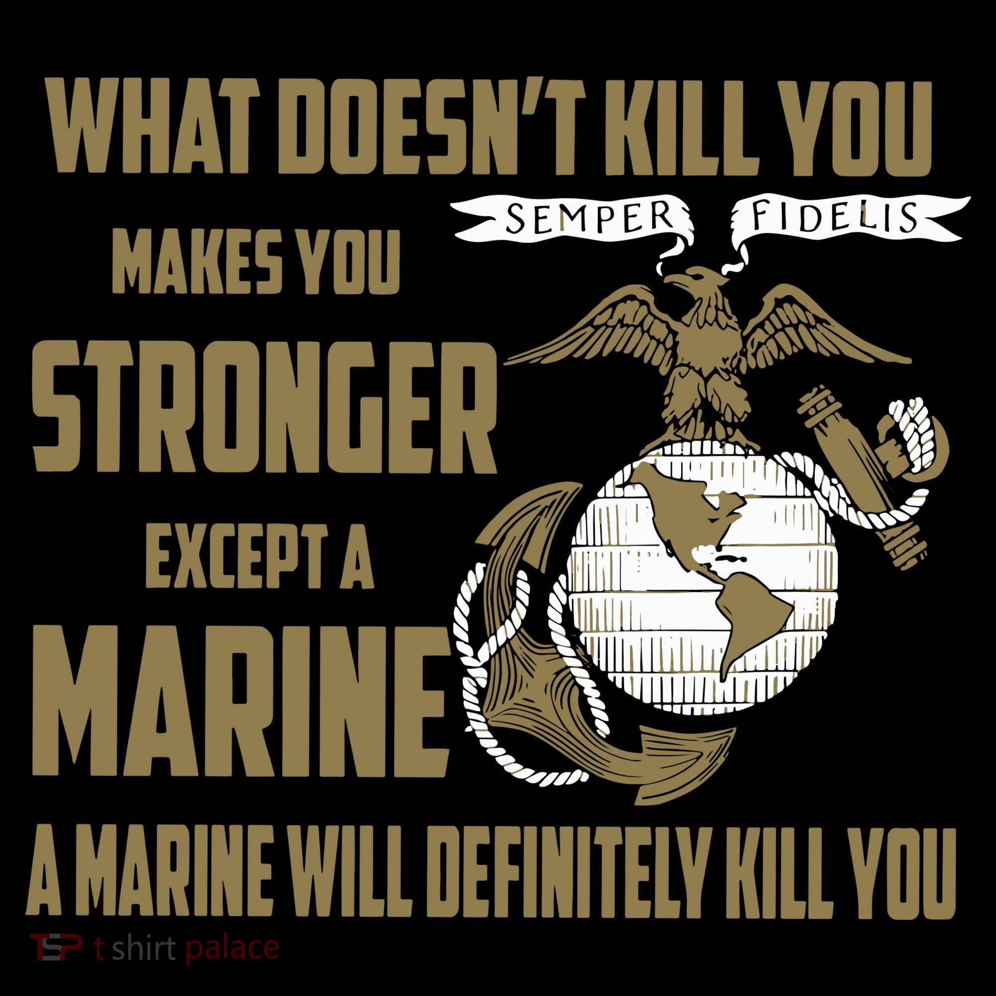 Marine What Doesn't Kill You Makes Your Stronger US T-Shirt