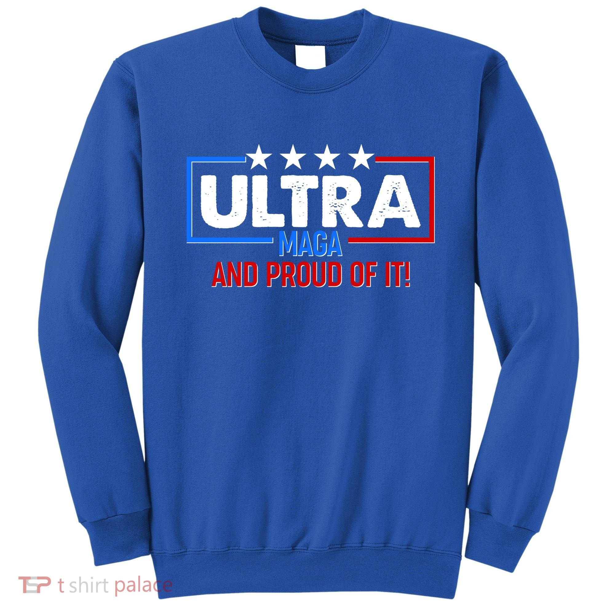 Ultra Maga And Proud Of It Sweatshirt