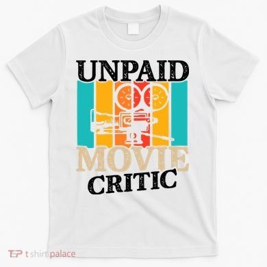 Unpaid Movie Critic T-Shirt