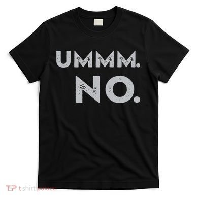 Umm No Funny Sarcastic Saying T-Shirt