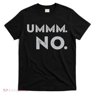 Umm No Funny Sarcastic Saying T-Shirt