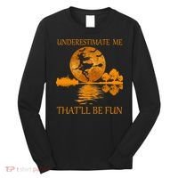 Underestimate Me That'll Be Fun Witch Long Sleeve Shirt thumb 0