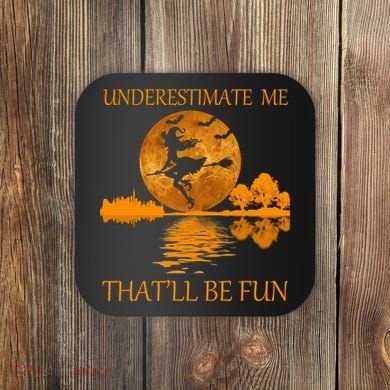 Underestimate Me That'll Be Fun Witch Coaster