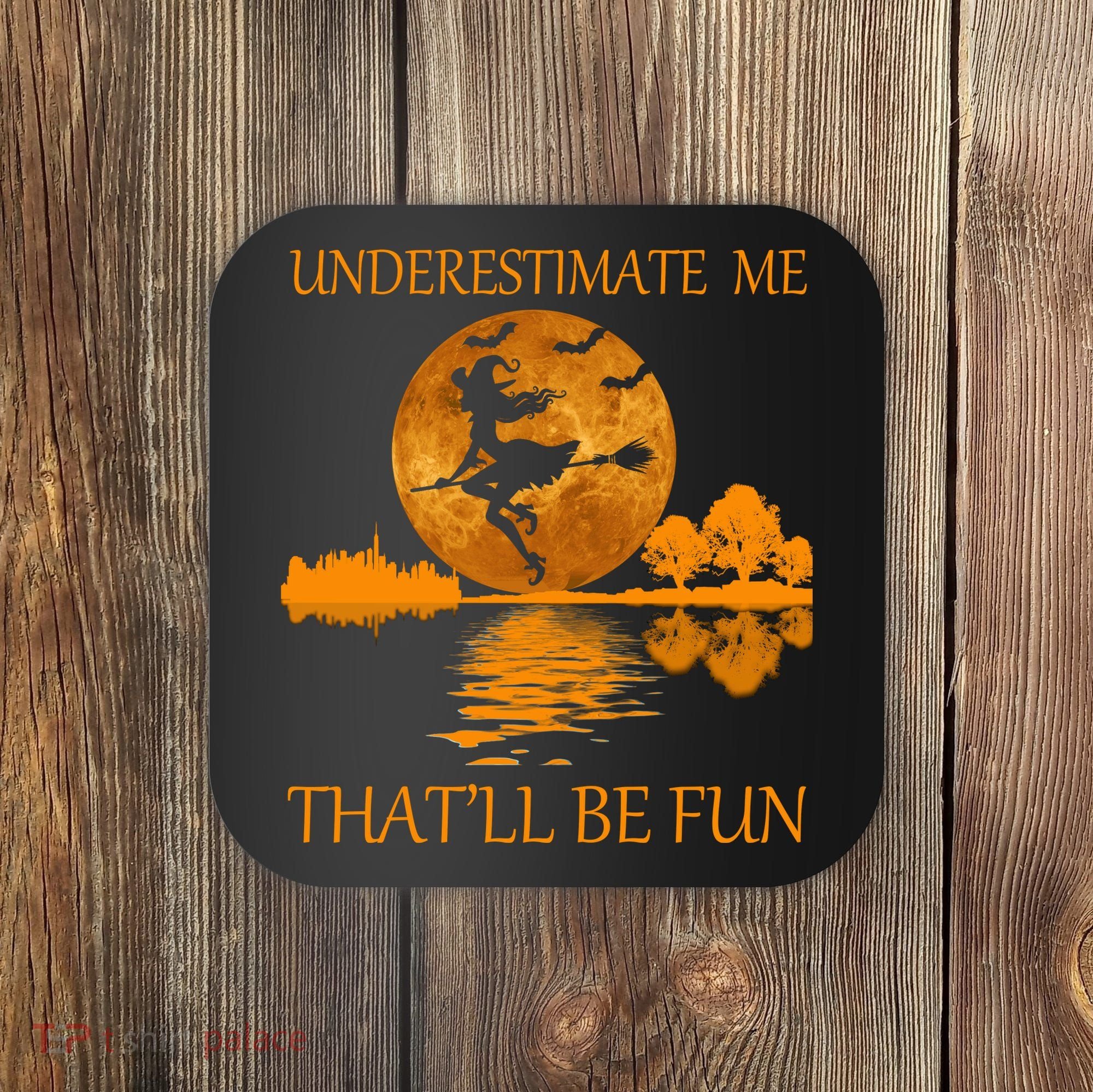 Underestimate Me That'll Be Fun Witch Coaster