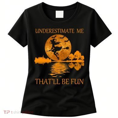 Underestimate Me That'll Be Fun Witch Women's T-Shirt