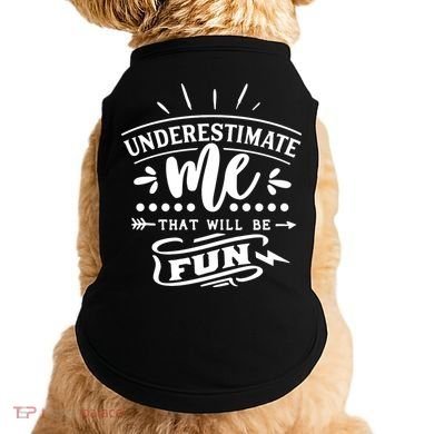 Underestimate Me That Will Be Fun Doggie Tank