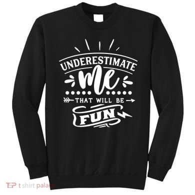 Underestimate Me That Will Be Fun Sweatshirt