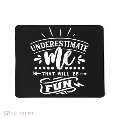 Underestimate Me That Will Be Fun Mousepad