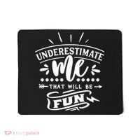 Underestimate Me That Will Be Fun Mousepad thumb 0