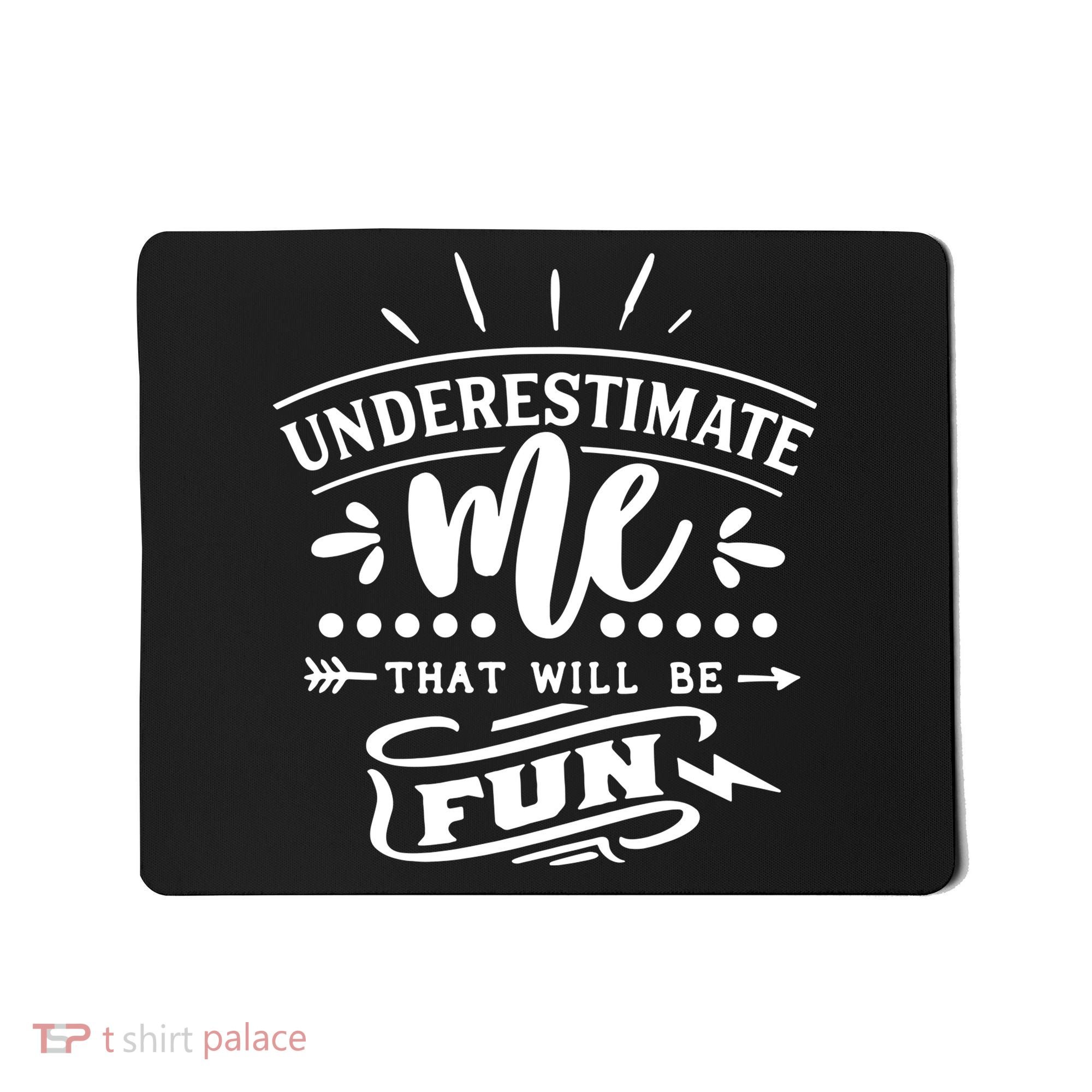 Underestimate Me That Will Be Fun Mousepad