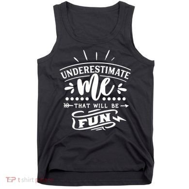 Underestimate Me That Will Be Fun Tank Top