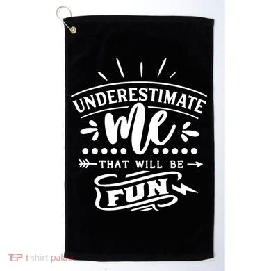 Underestimate Me That Will Be Fun Golf Towel