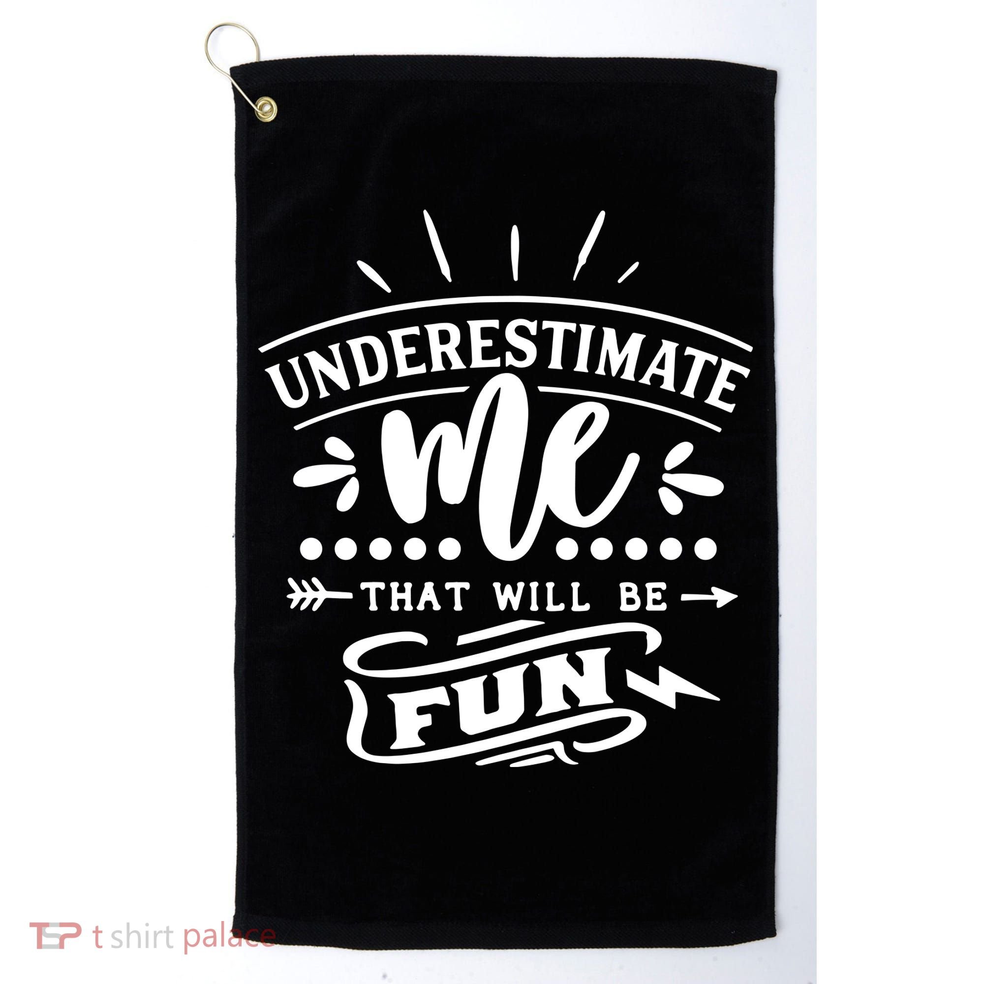 Underestimate Me That Will Be Fun Golf Towel
