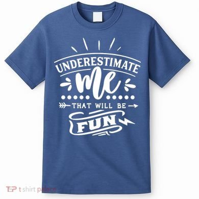 Underestimate Me That Will Be Fun T-Shirt