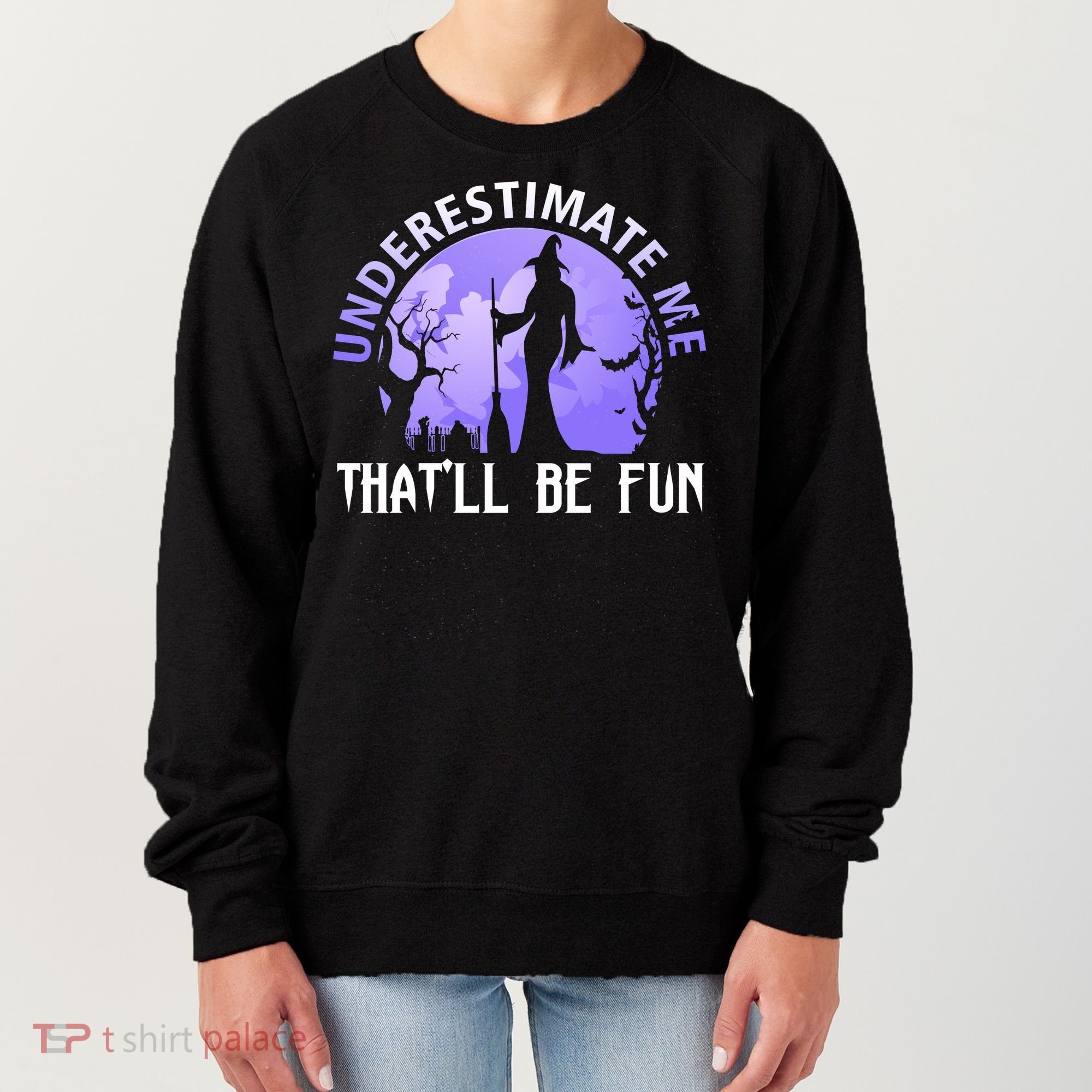 Underestimate Me Thatll Be Fun Funny Halloween Witch Sarcastic Quote Women's Sweatshirt