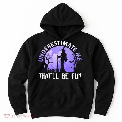 Underestimate Me Thatll Be Fun Funny Halloween Witch Sarcastic Quote Hoodie