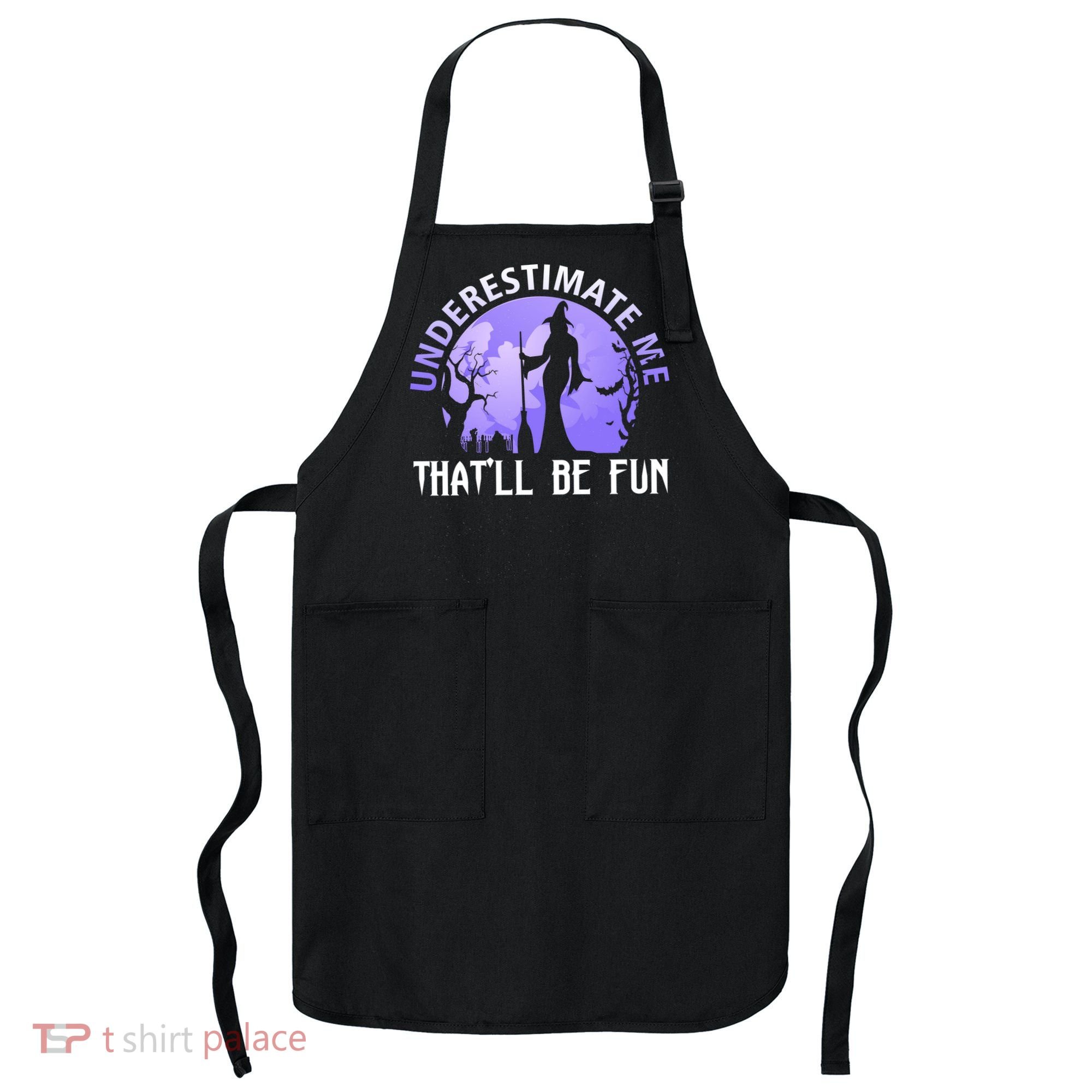 Underestimate Me Thatll Be Fun Funny Halloween Witch Sarcastic Quote Apron