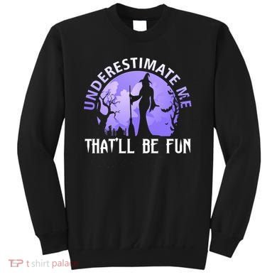 Underestimate Me Thatll Be Fun Funny Halloween Witch Sarcastic Quote Sweatshirt